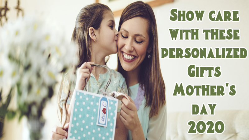 Show Care With These Personalized Gifts For Mother’s Day 2020