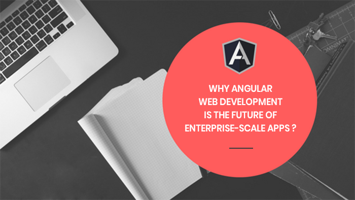 Why Angular is The Future of Enterprise-Scale Web Applications